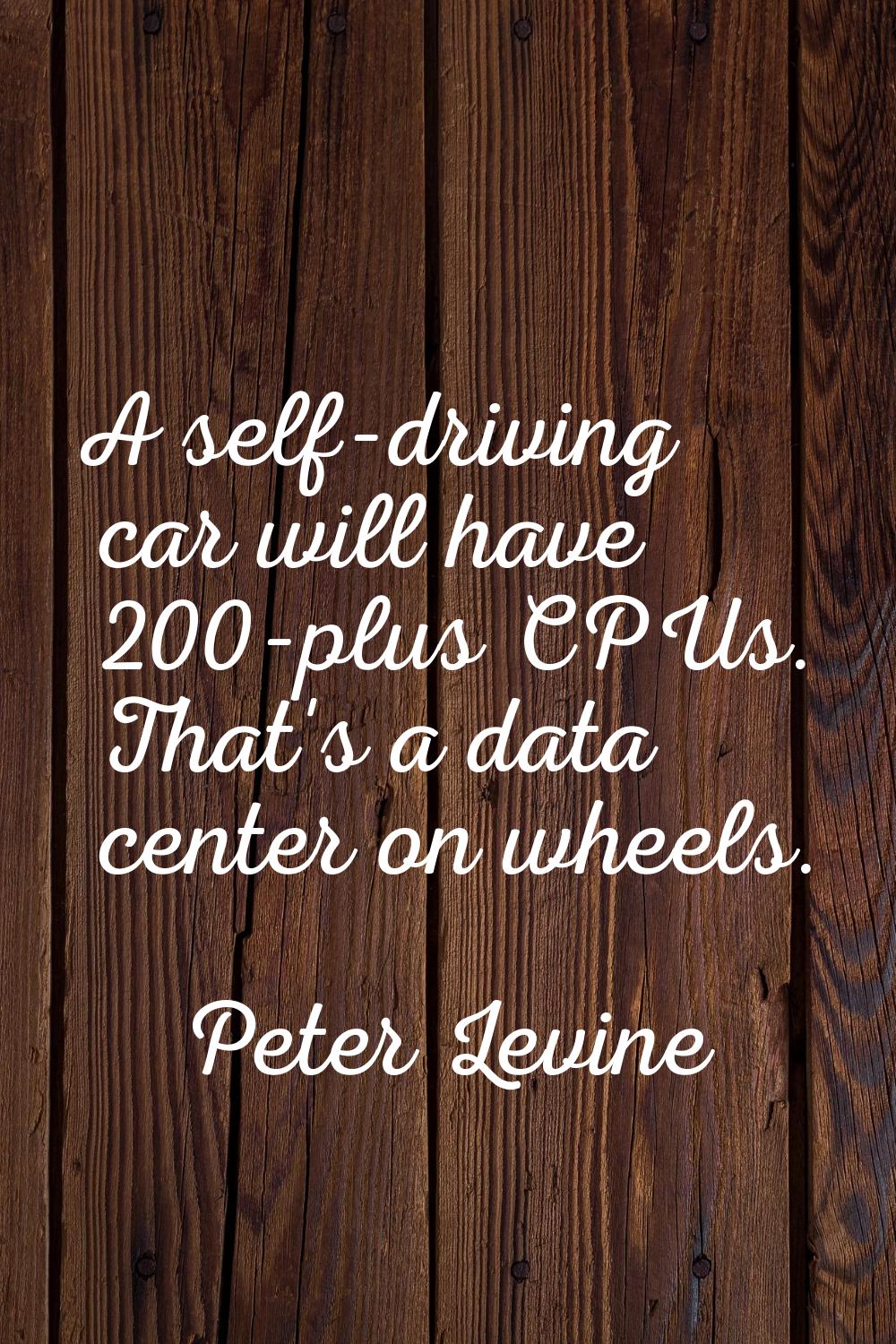 A self-driving car will have 200-plus CPUs. That's a data center on wheels.