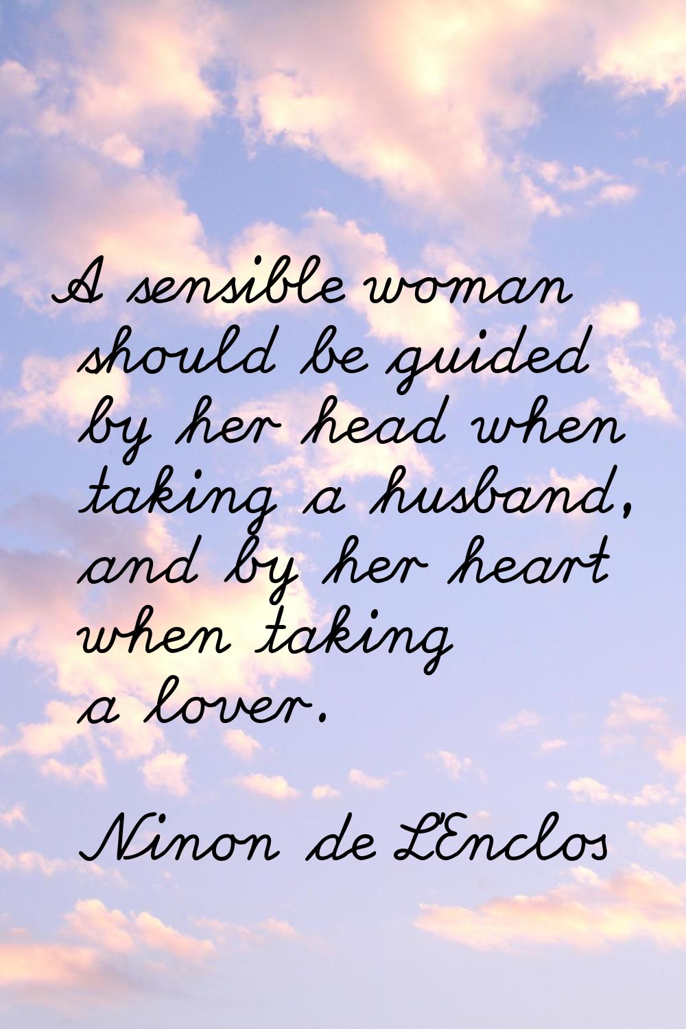A sensible woman should be guided by her head when taking a husband, and by her heart when taking a