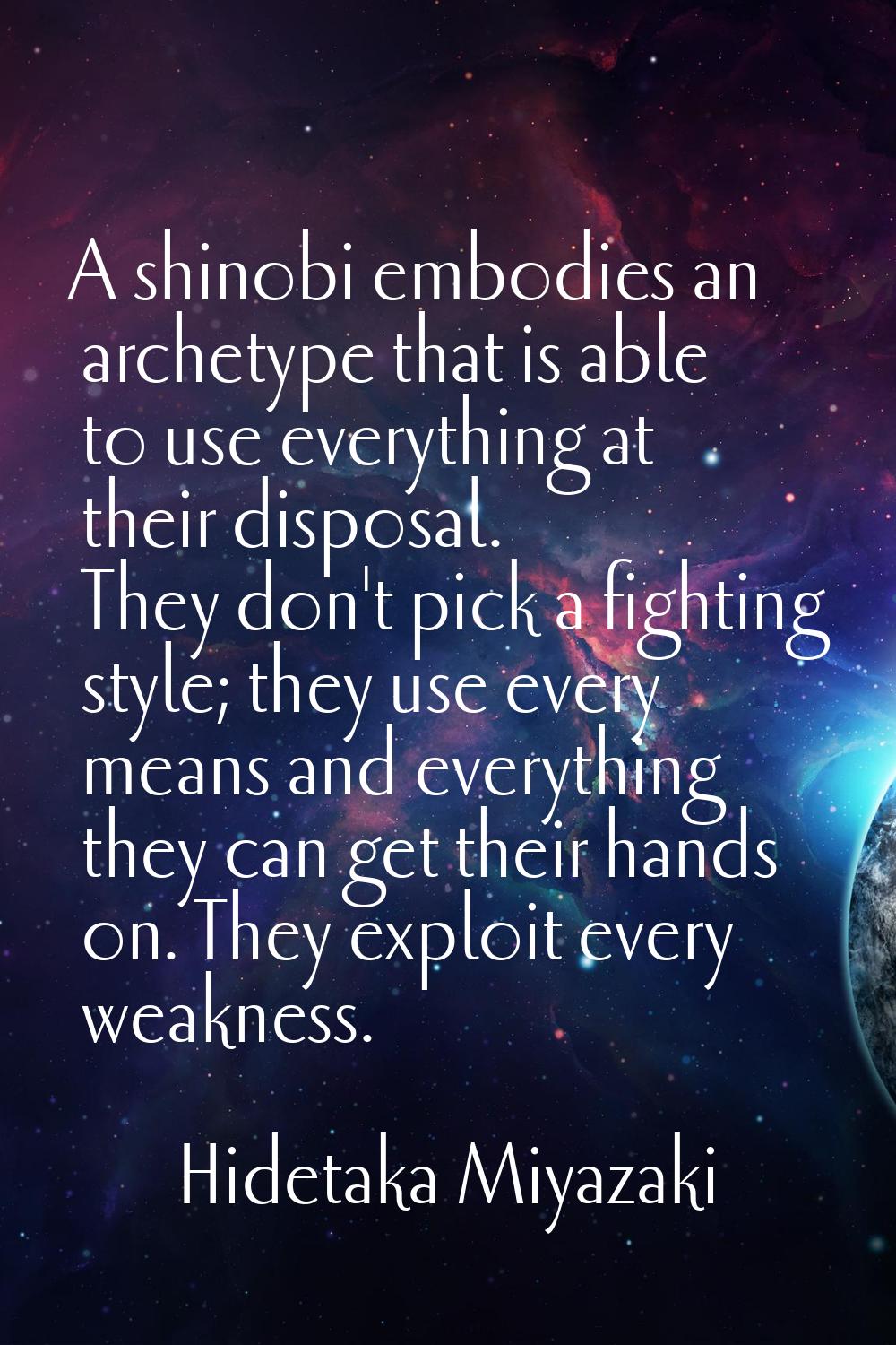 A shinobi embodies an archetype that is able to use everything at their disposal. They don't pick a