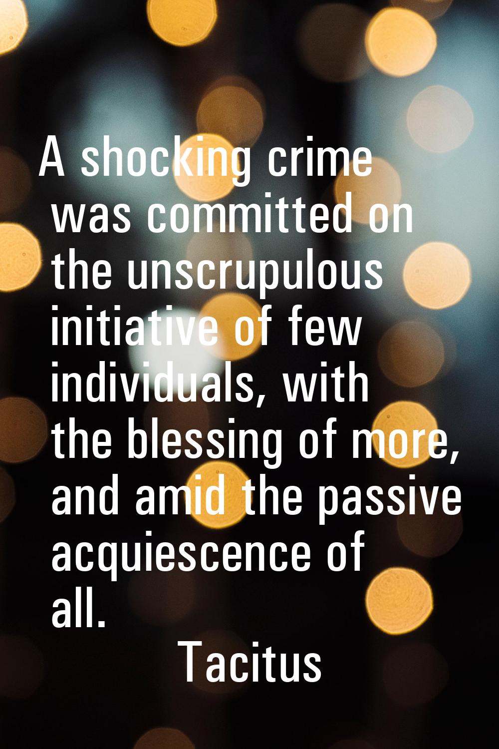 A shocking crime was committed on the unscrupulous initiative of few individuals, with the blessing