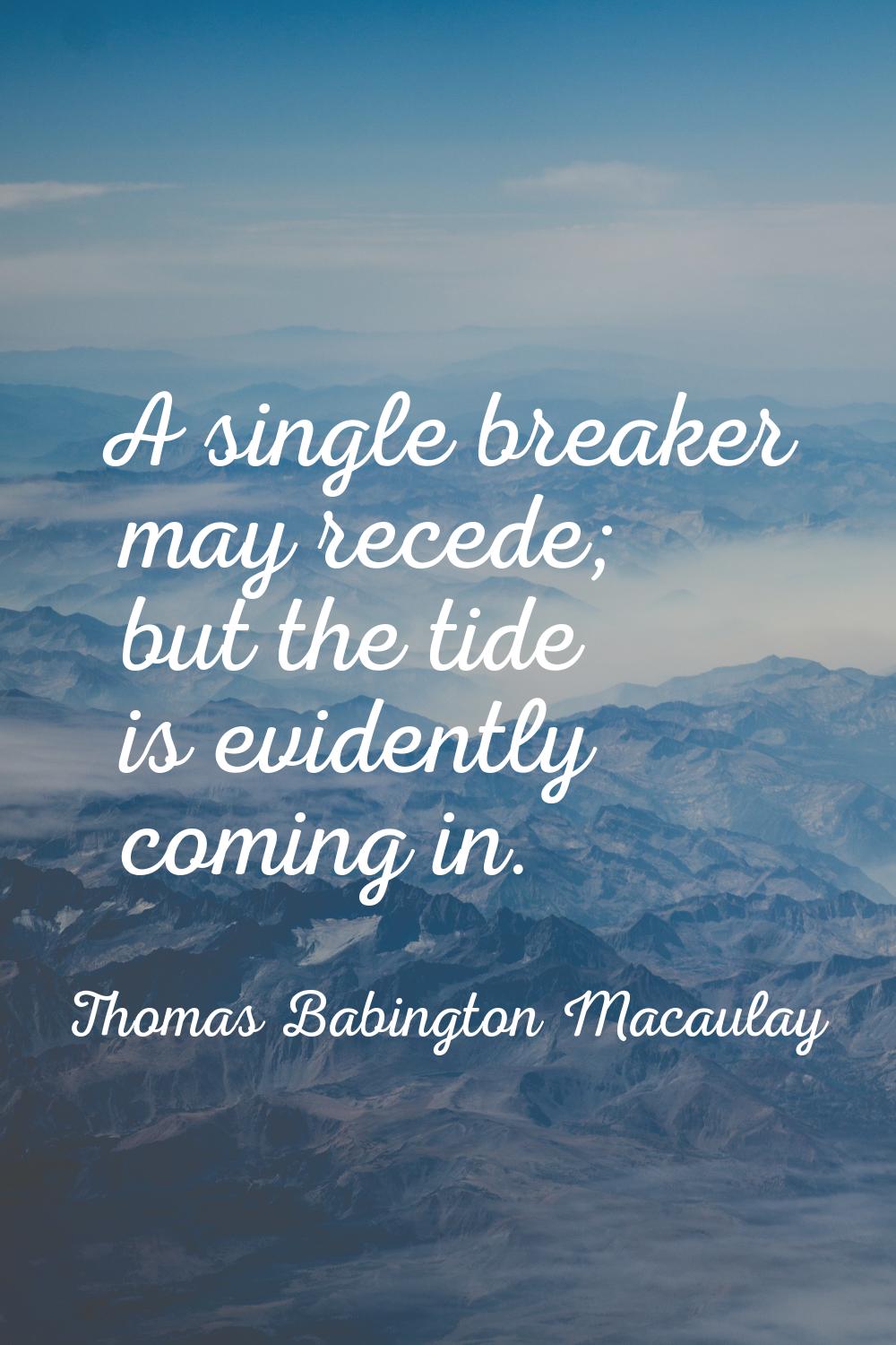 A single breaker may recede; but the tide is evidently coming in.