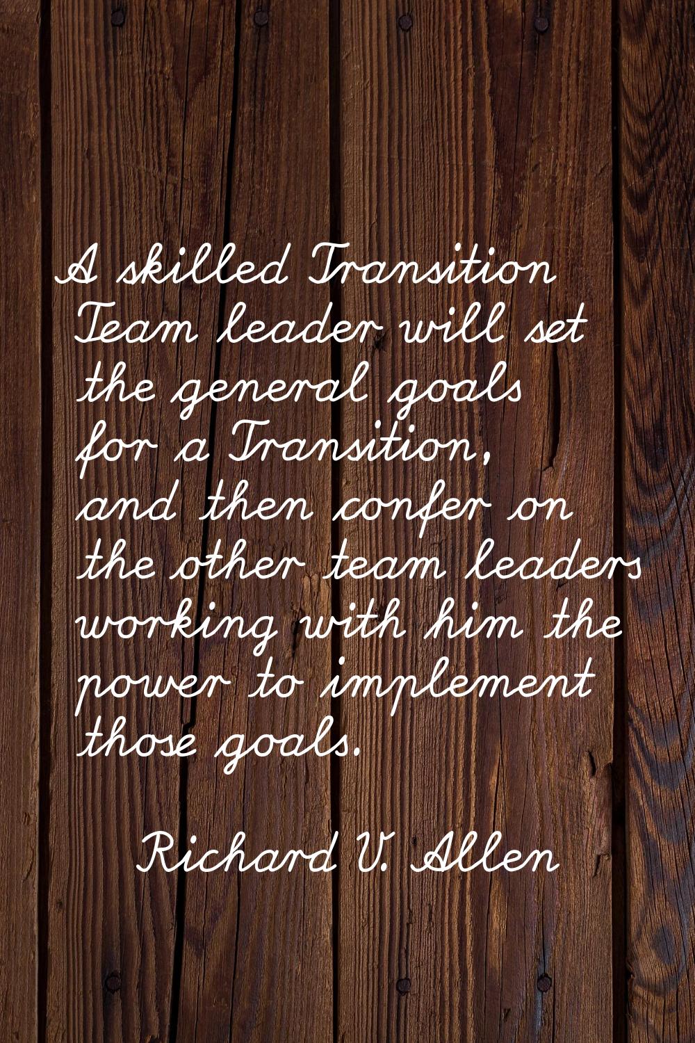 A skilled Transition Team leader will set the general goals for a Transition, and then confer on th
