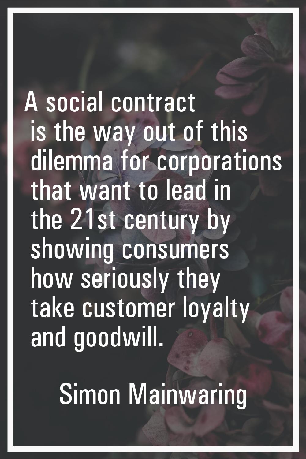 A social contract is the way out of this dilemma for corporations that want to lead in the 21st cen