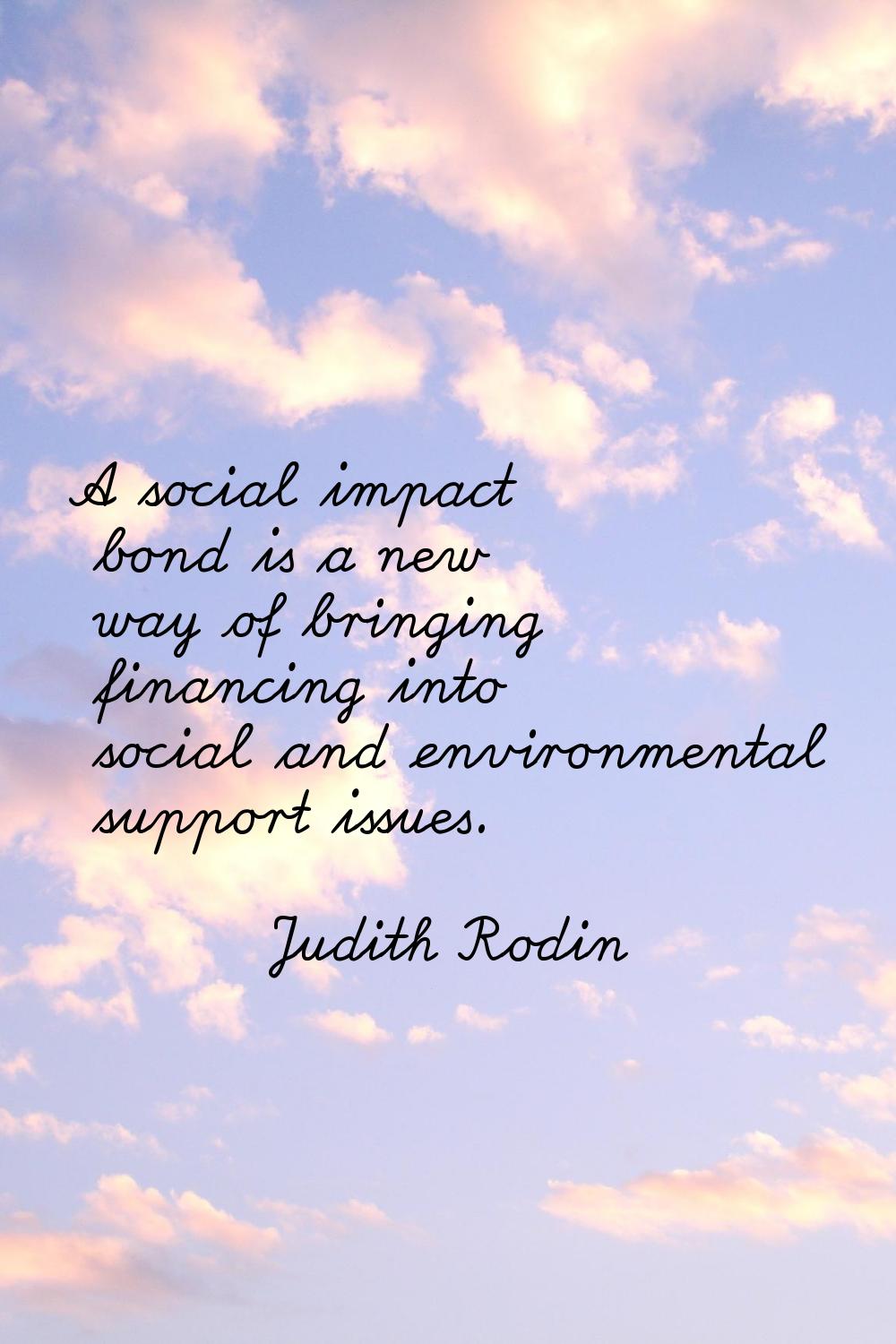 A social impact bond is a new way of bringing financing into social and environmental support issue