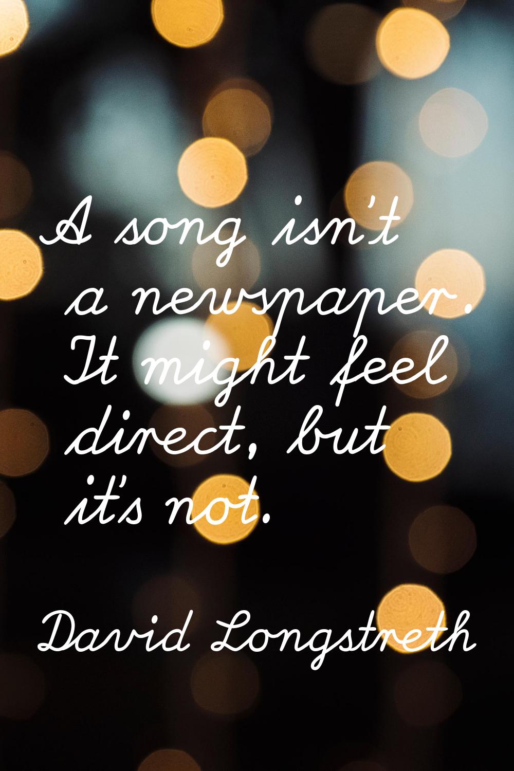 A song isn't a newspaper. It might feel direct, but it's not.
