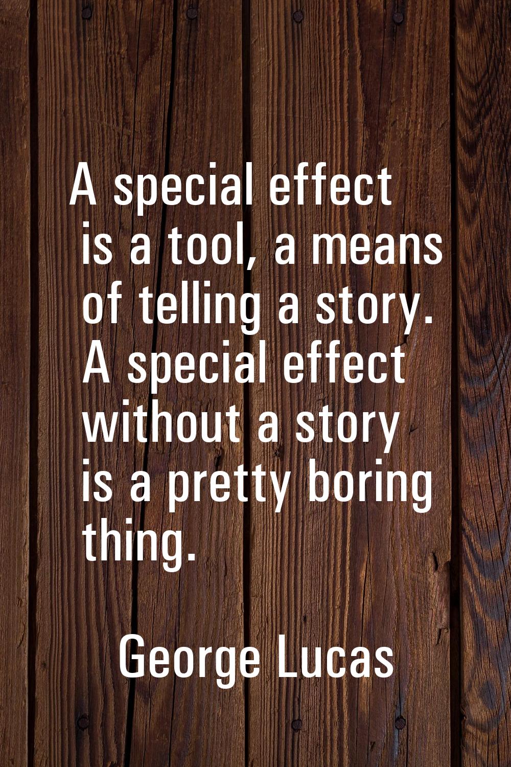 A special effect is a tool, a means of telling a story. A special effect without a story is a prett