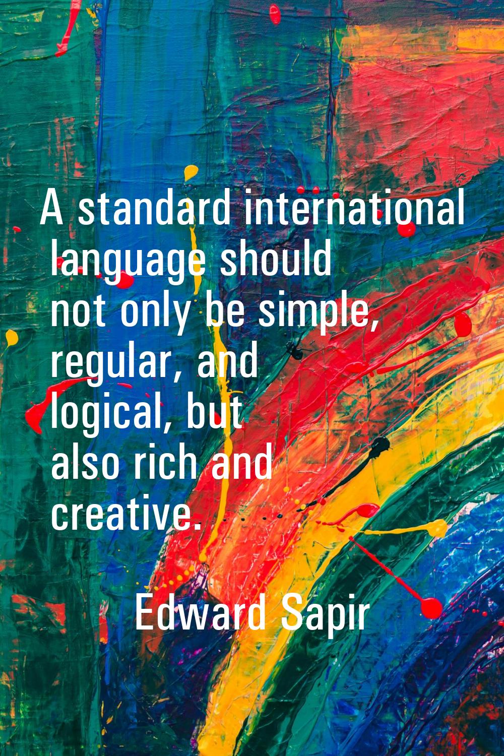 A standard international language should not only be simple, regular, and logical, but also rich an