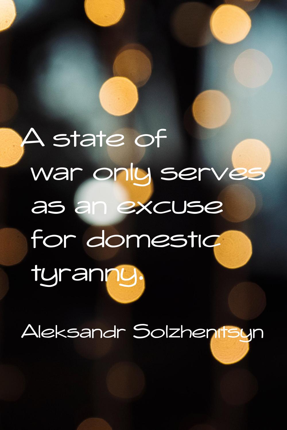 A state of war only serves as an excuse for domestic tyranny.