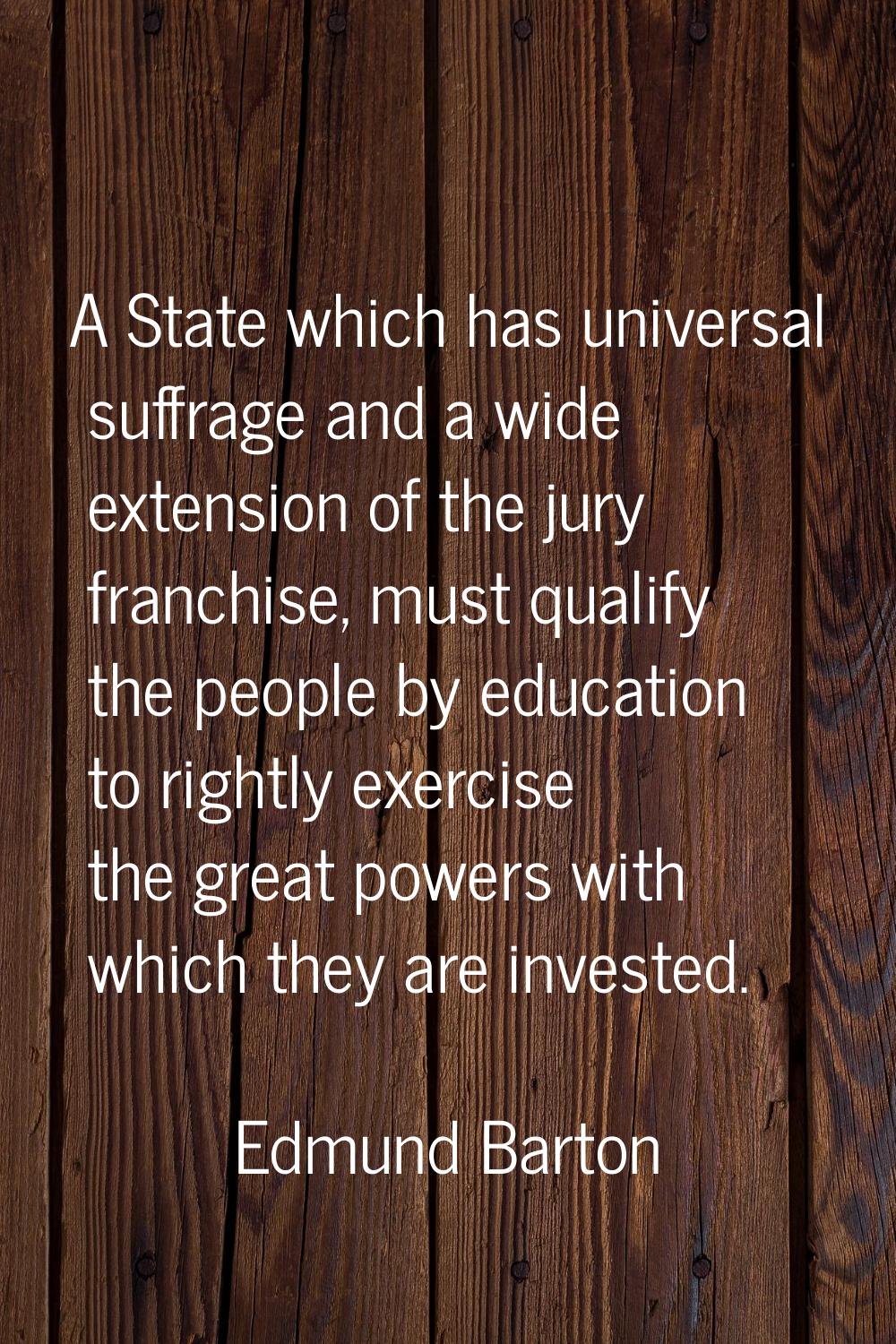 A State which has universal suffrage and a wide extension of the jury franchise, must qualify the p