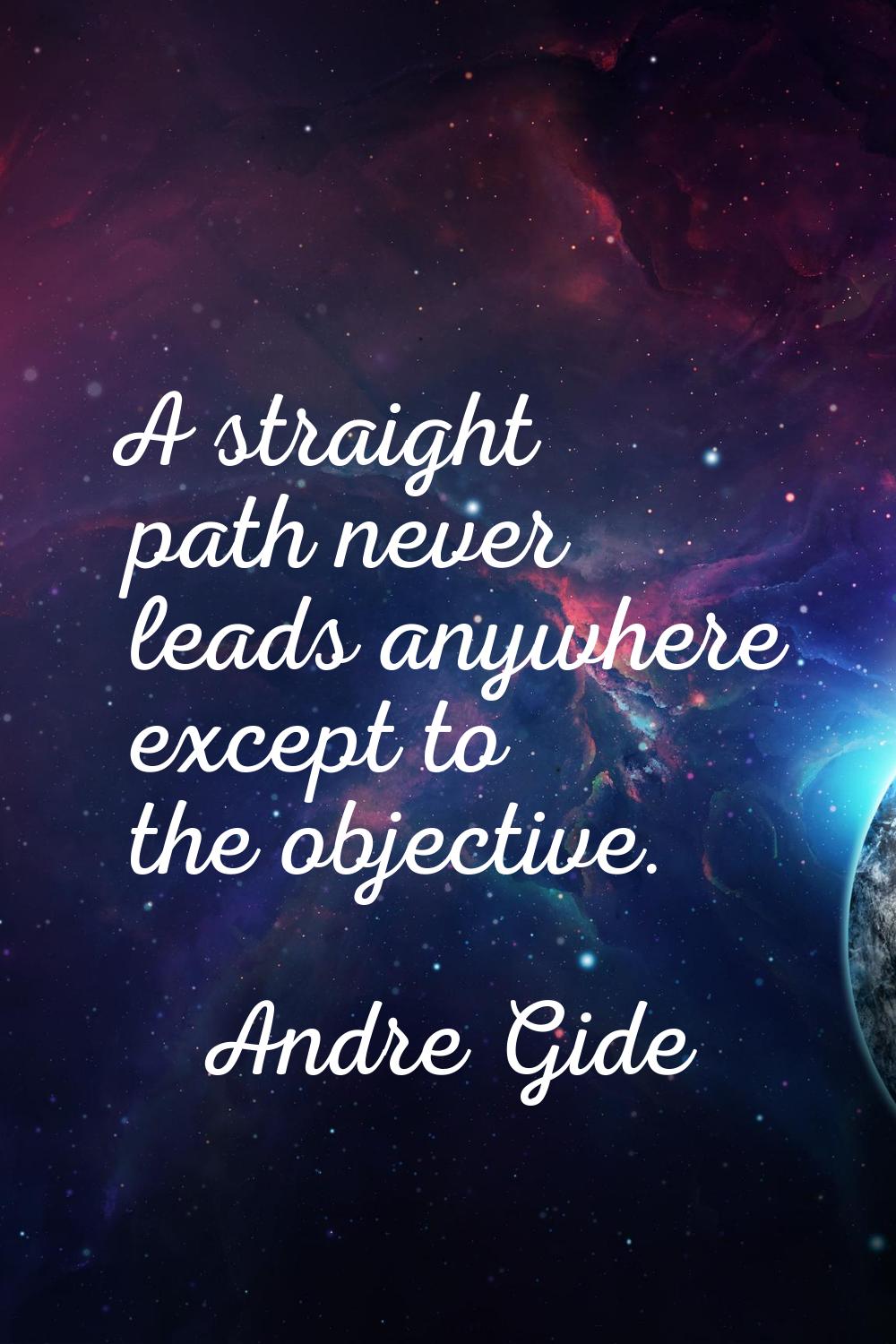 A straight path never leads anywhere except to the objective.