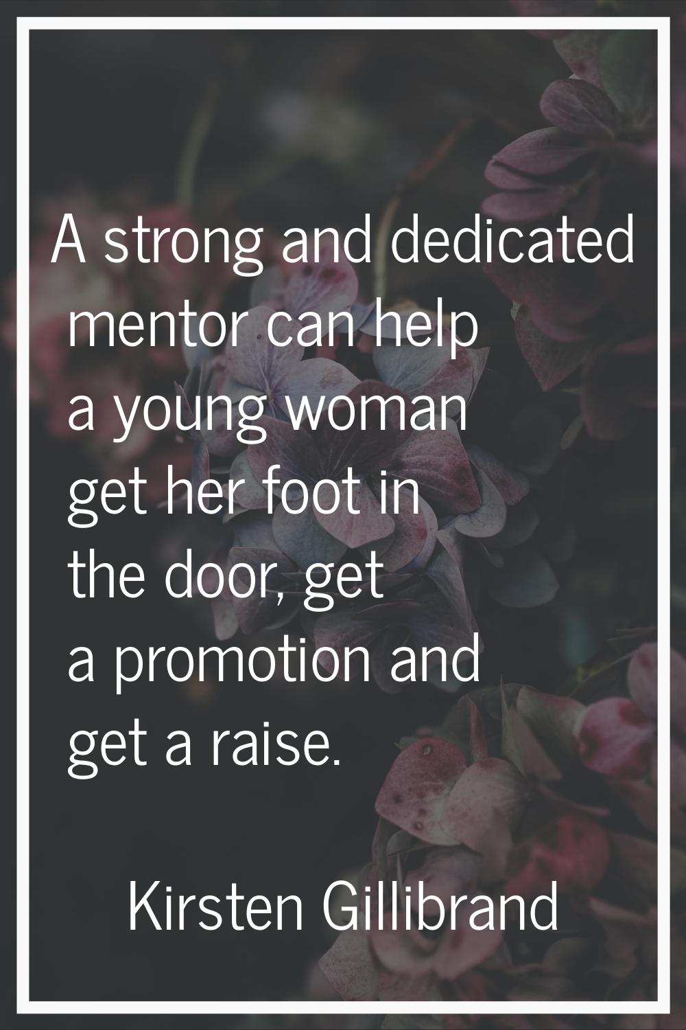 A strong and dedicated mentor can help a young woman get her foot in the door, get a promotion and 