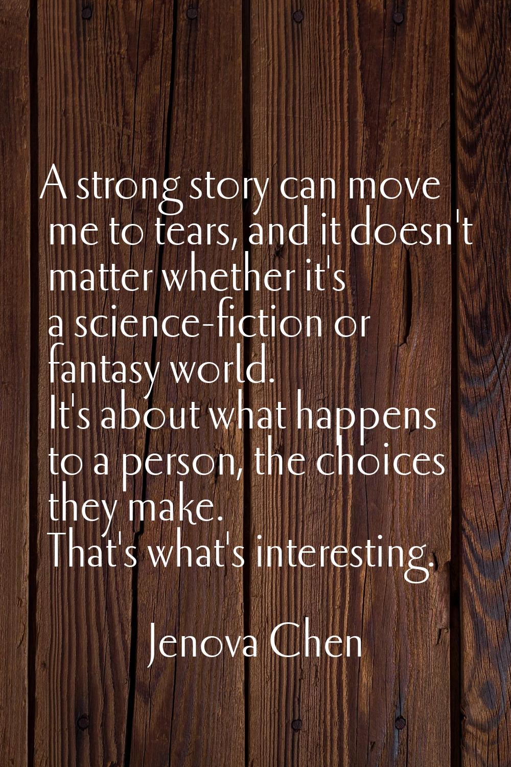 A strong story can move me to tears, and it doesn't matter whether it's a science-fiction or fantas
