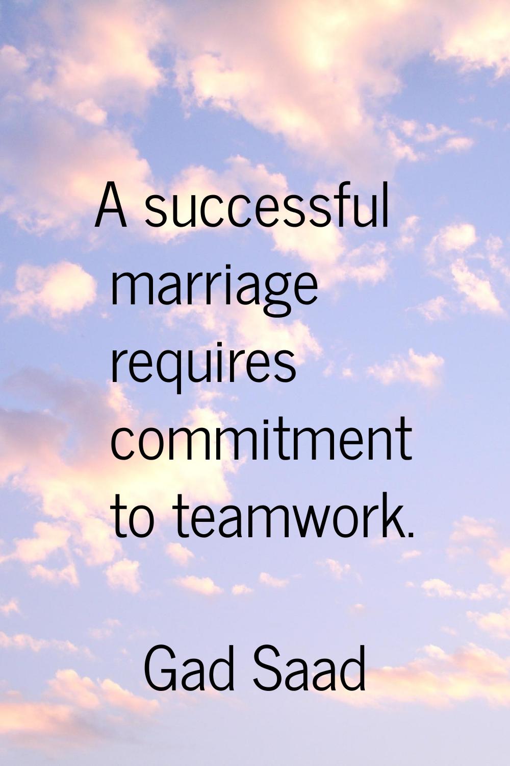 A successful marriage requires commitment to teamwork.