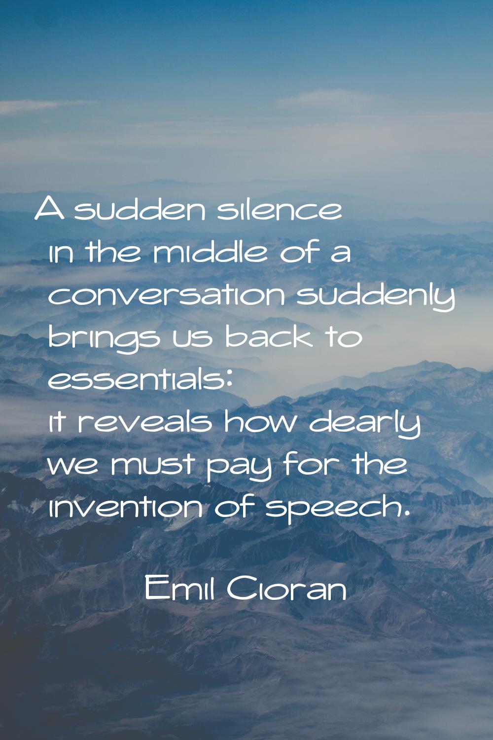 A sudden silence in the middle of a conversation suddenly brings us back to essentials: it reveals 