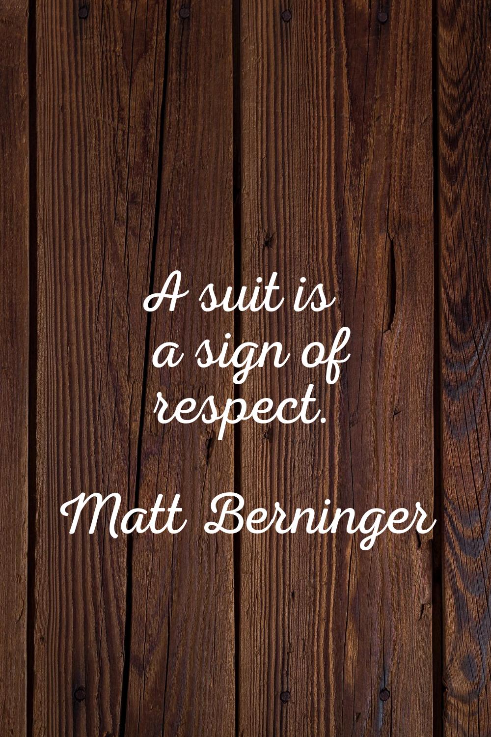 A suit is a sign of respect.