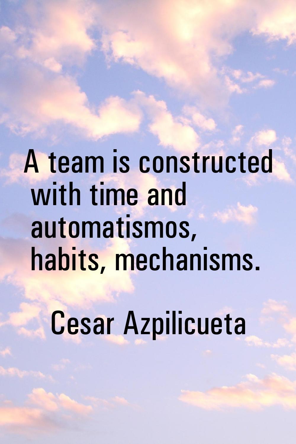 A team is constructed with time and automatismos, habits, mechanisms.