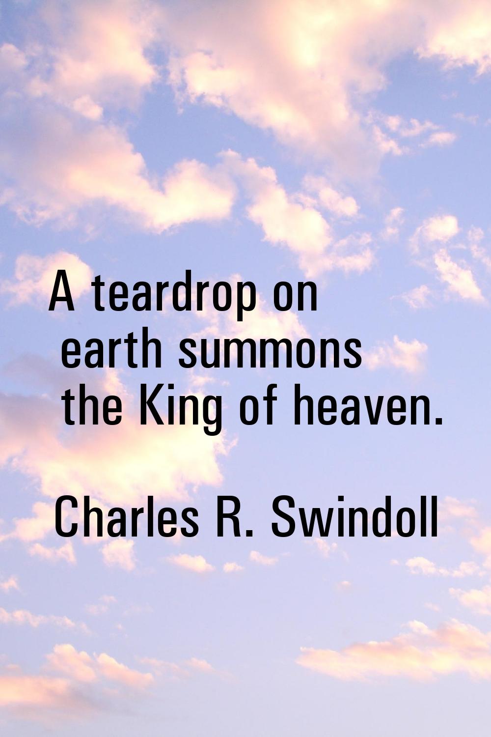 A teardrop on earth summons the King of heaven.