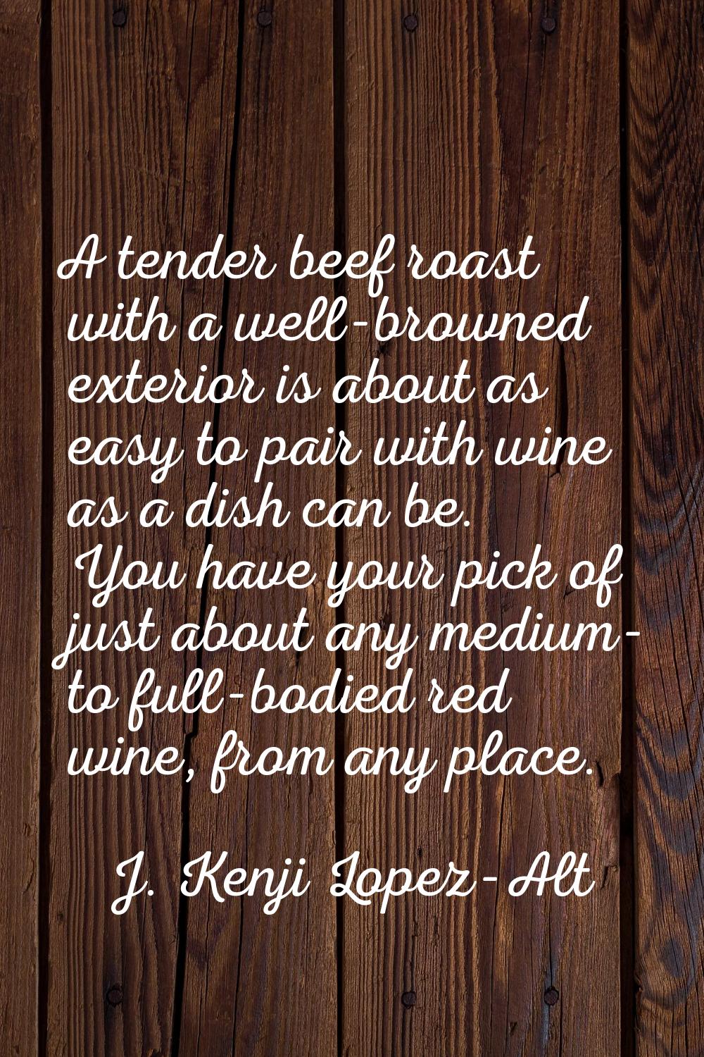 A tender beef roast with a well-browned exterior is about as easy to pair with wine as a dish can b