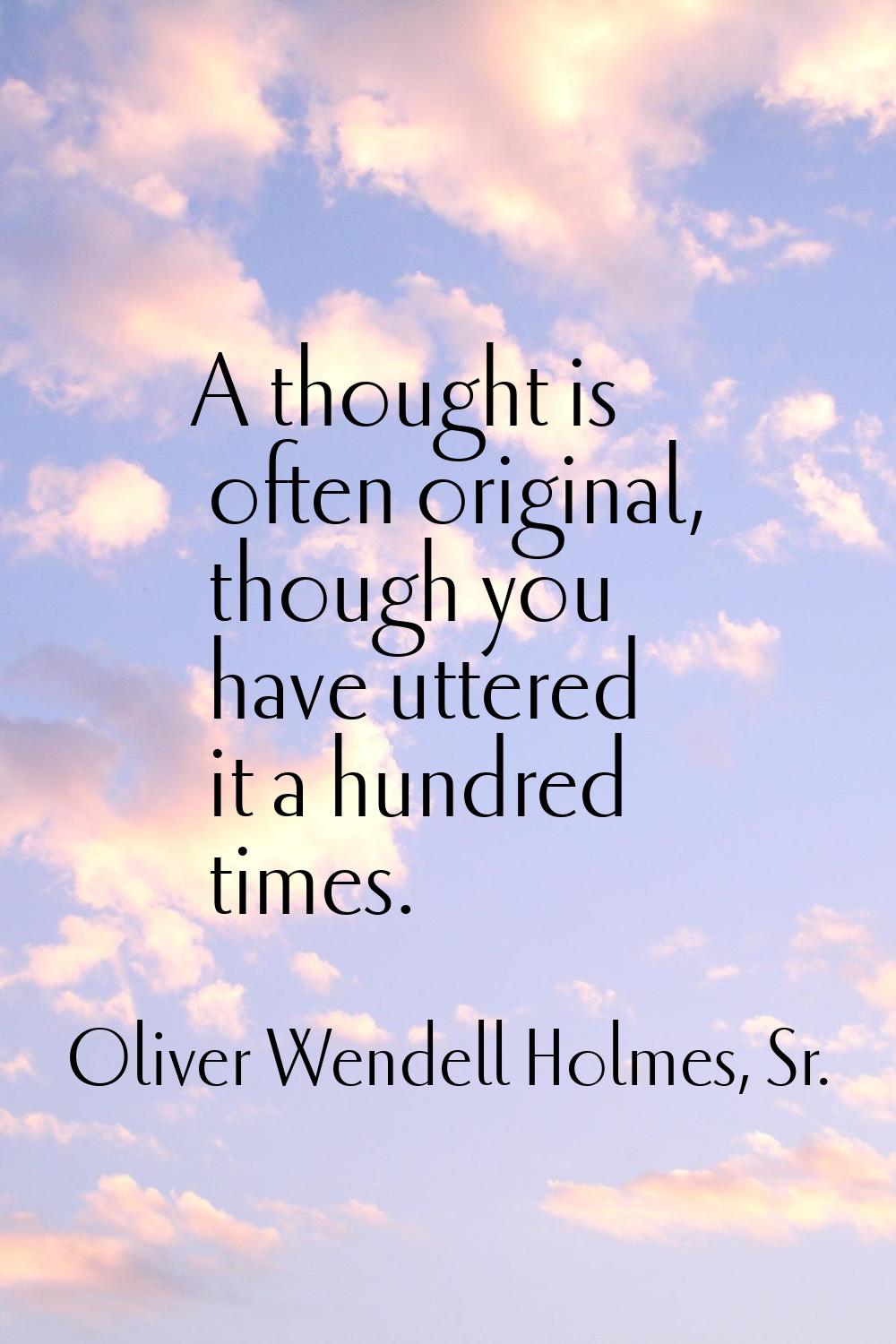 A thought is often original, though you have uttered it a hundred times.