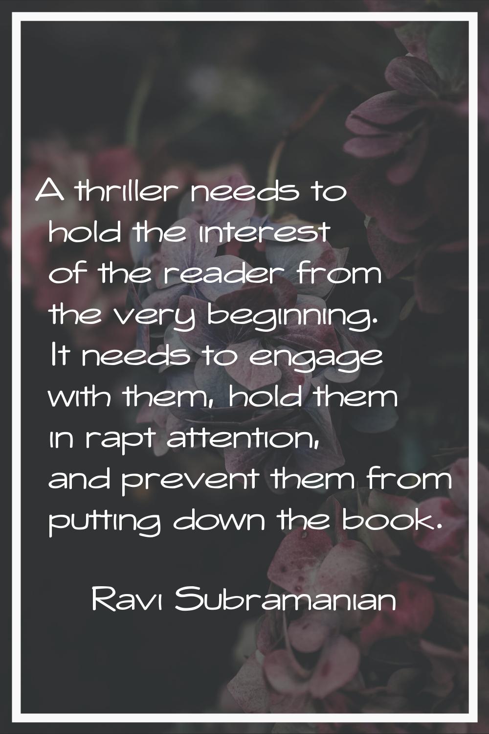 A thriller needs to hold the interest of the reader from the very beginning. It needs to engage wit