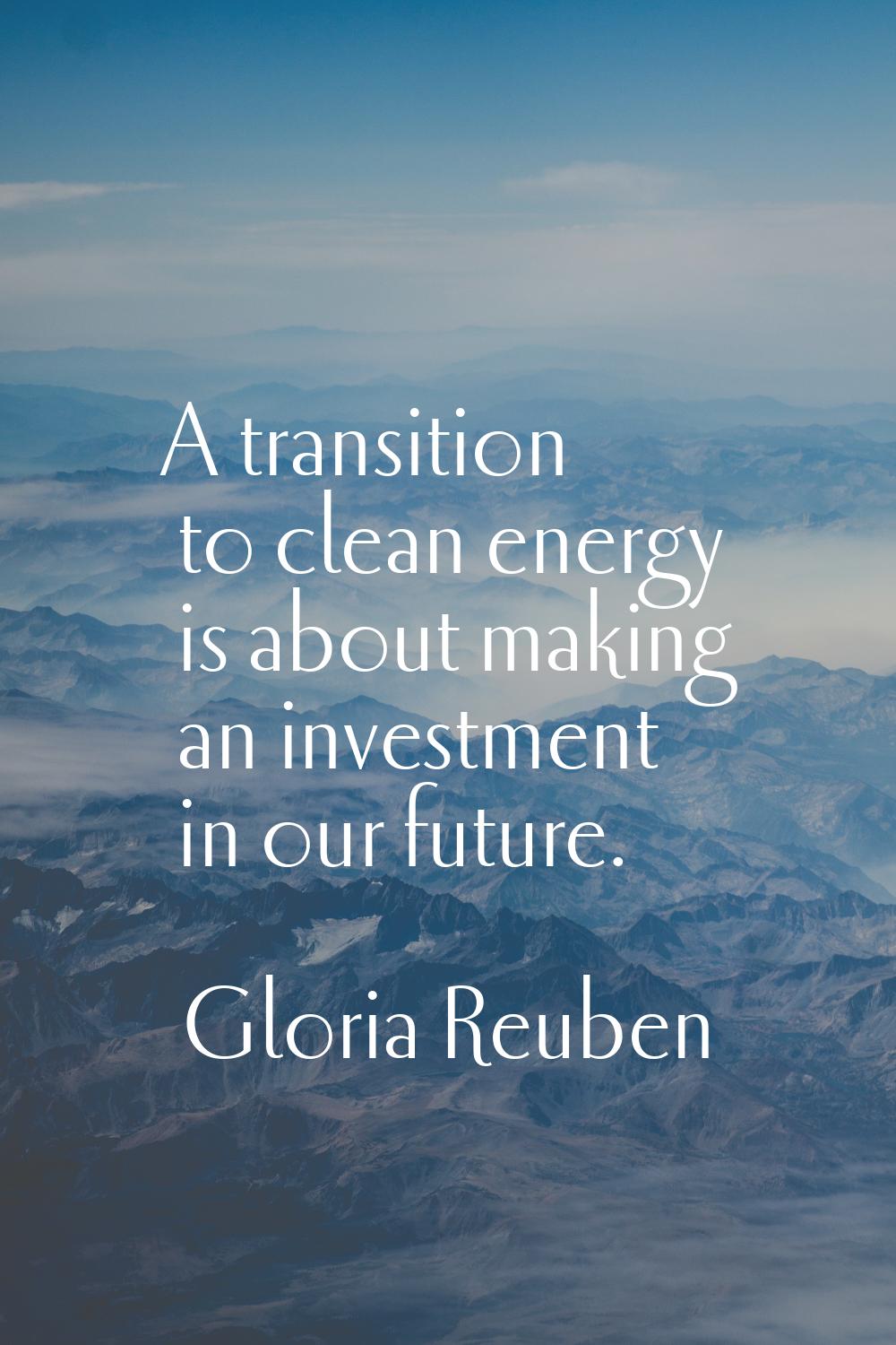 A transition to clean energy is about making an investment in our future.