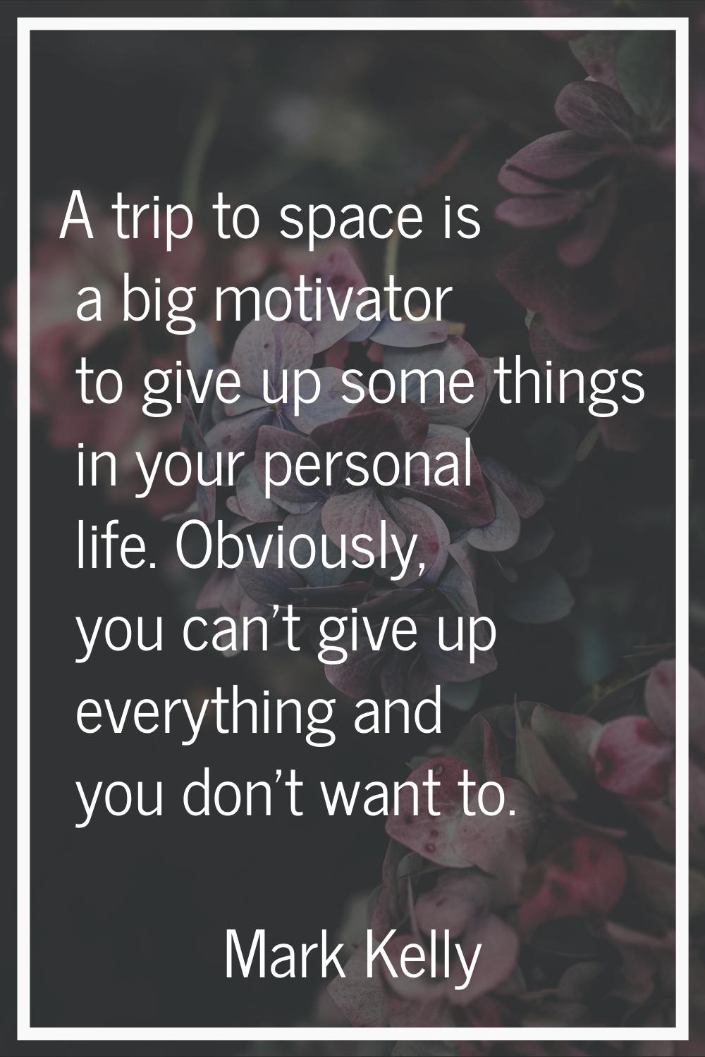 A trip to space is a big motivator to give up some things in your personal life. Obviously, you can