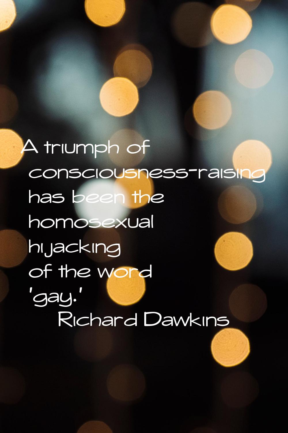 A triumph of consciousness-raising has been the homosexual hijacking of the word 'gay.'