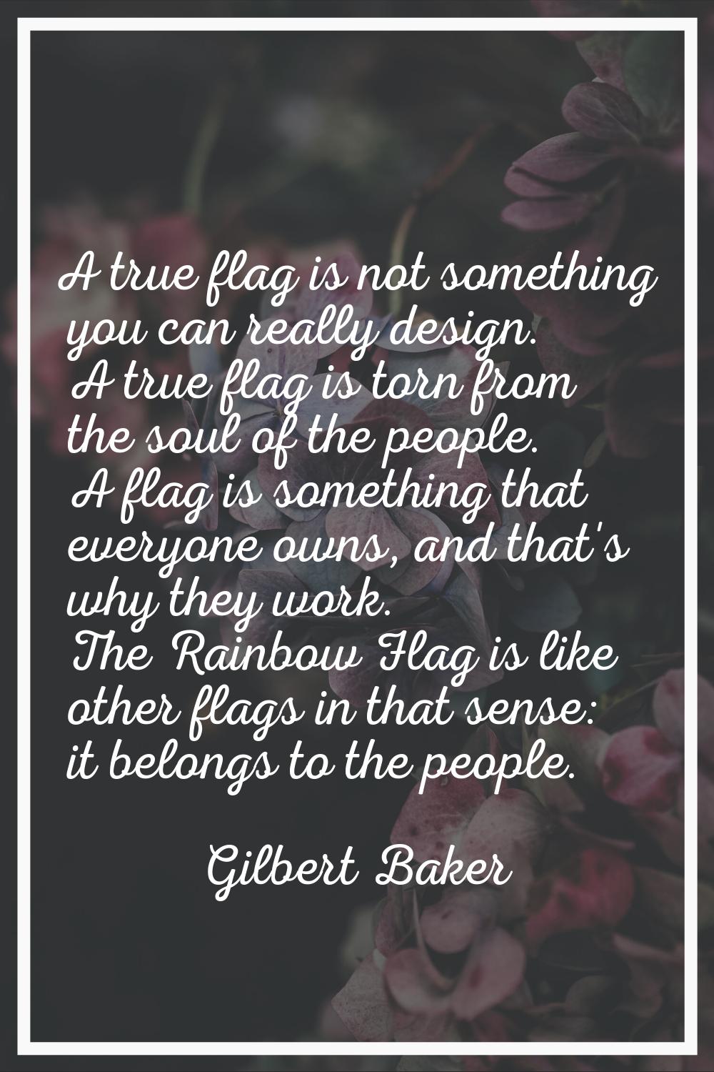 A true flag is not something you can really design. A true flag is torn from the soul of the people