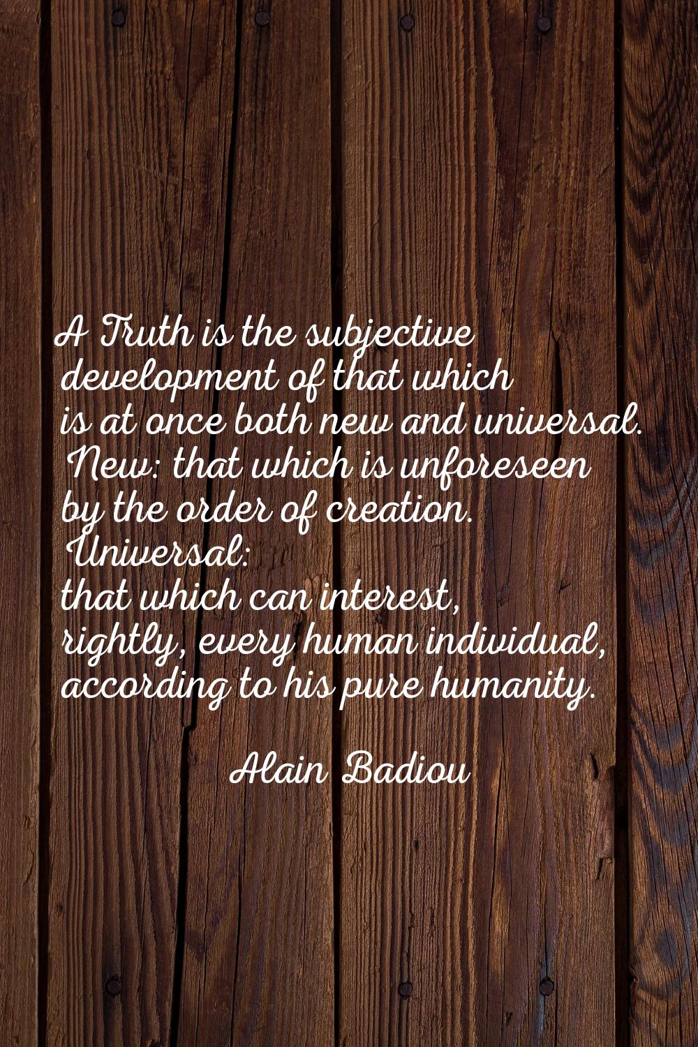 A Truth is the subjective development of that which is at once both new and universal. New: that wh