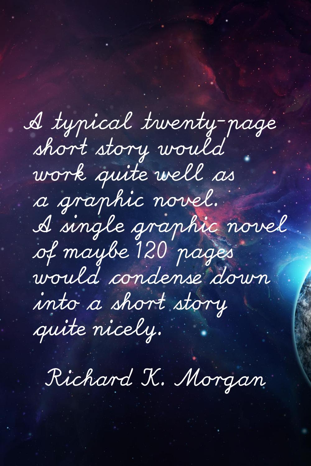 A typical twenty-page short story would work quite well as a graphic novel. A single graphic novel 