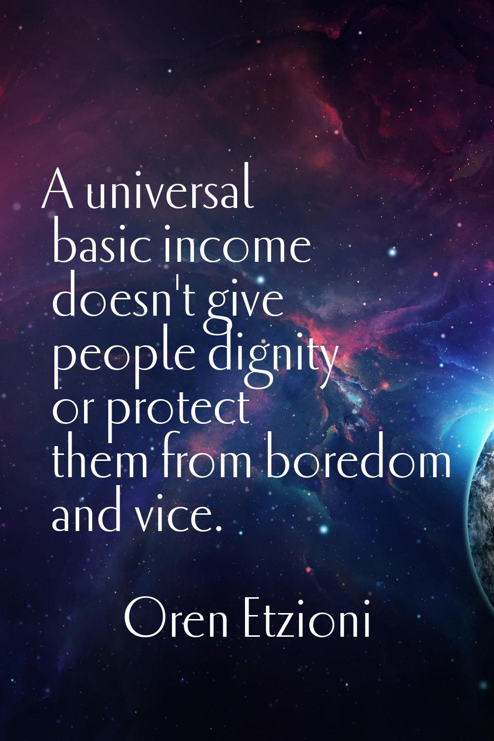A universal basic income doesn't give people dignity or protect them from boredom and vice.