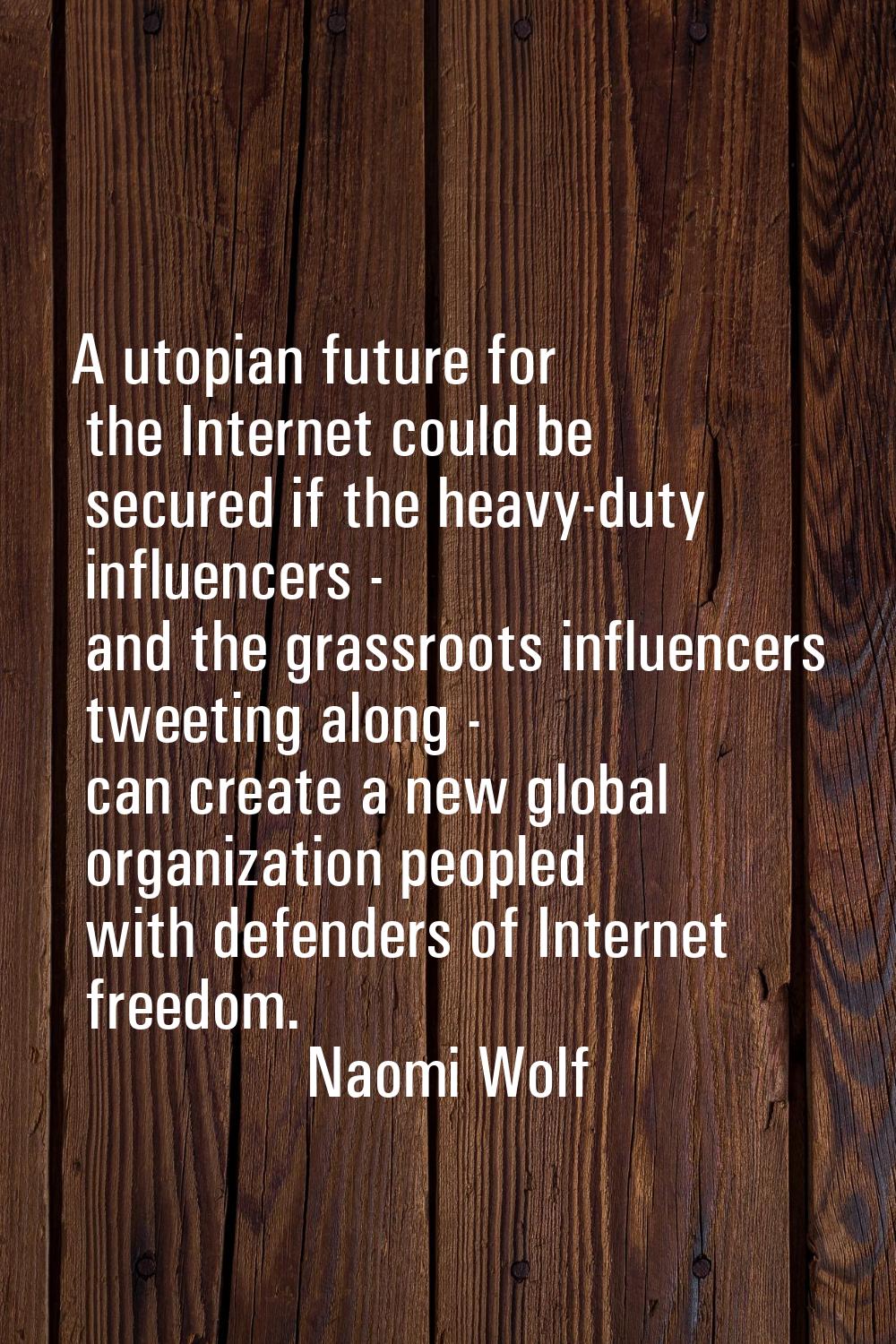 A utopian future for the Internet could be secured if the heavy-duty influencers - and the grassroo