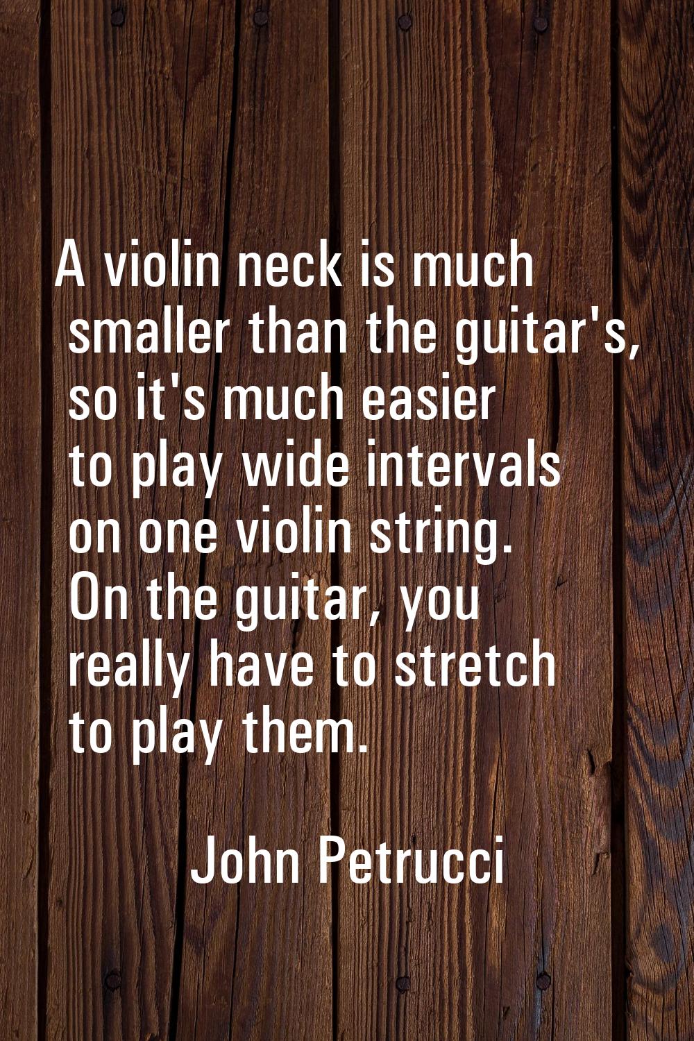 A violin neck is much smaller than the guitar's, so it's much easier to play wide intervals on one 