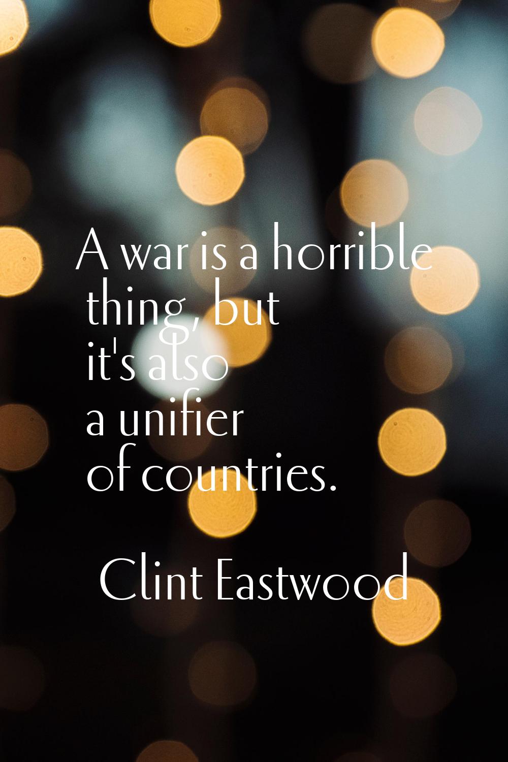 A war is a horrible thing, but it's also a unifier of countries.