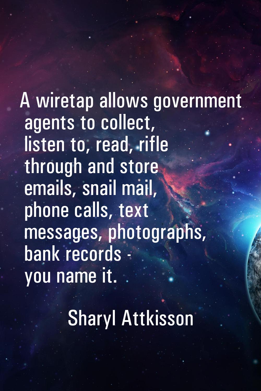 A wiretap allows government agents to collect, listen to, read, rifle through and store emails, sna