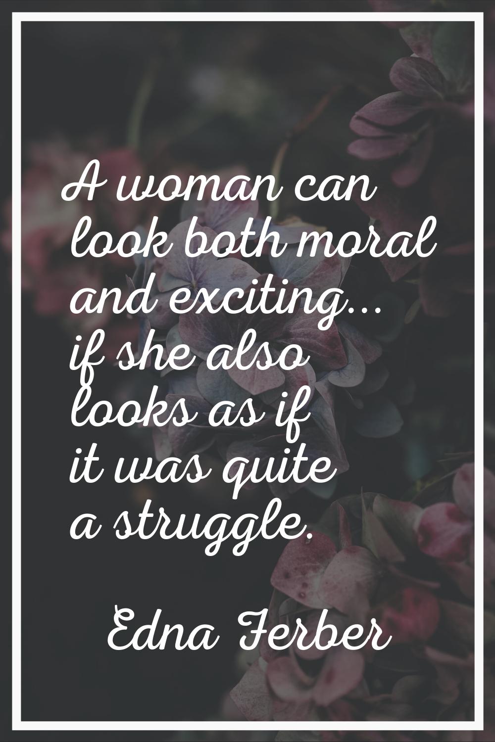 A woman can look both moral and exciting... if she also looks as if it was quite a struggle.