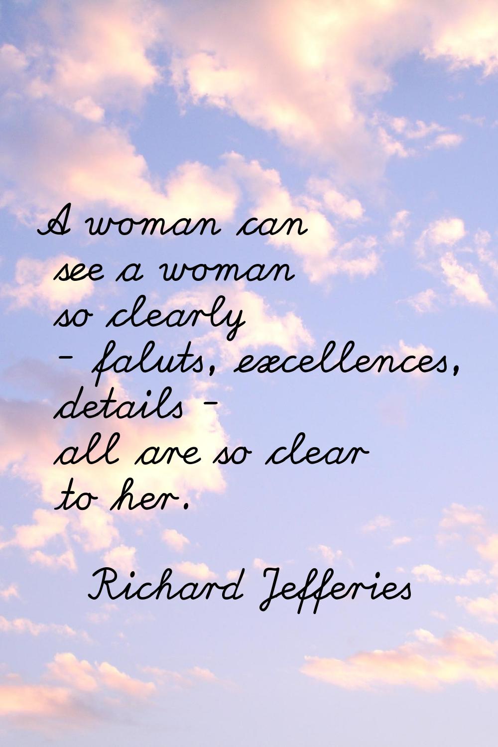A woman can see a woman so clearly - faluts, excellences, details - all are so clear to her.
