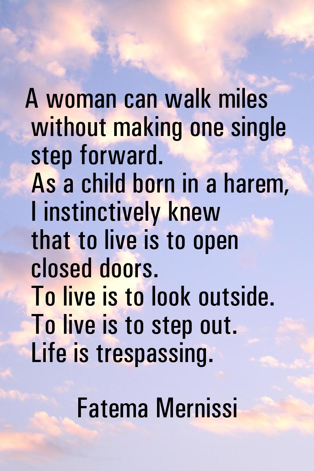 A woman can walk miles without making one single step forward. As a child born in a harem, I instin