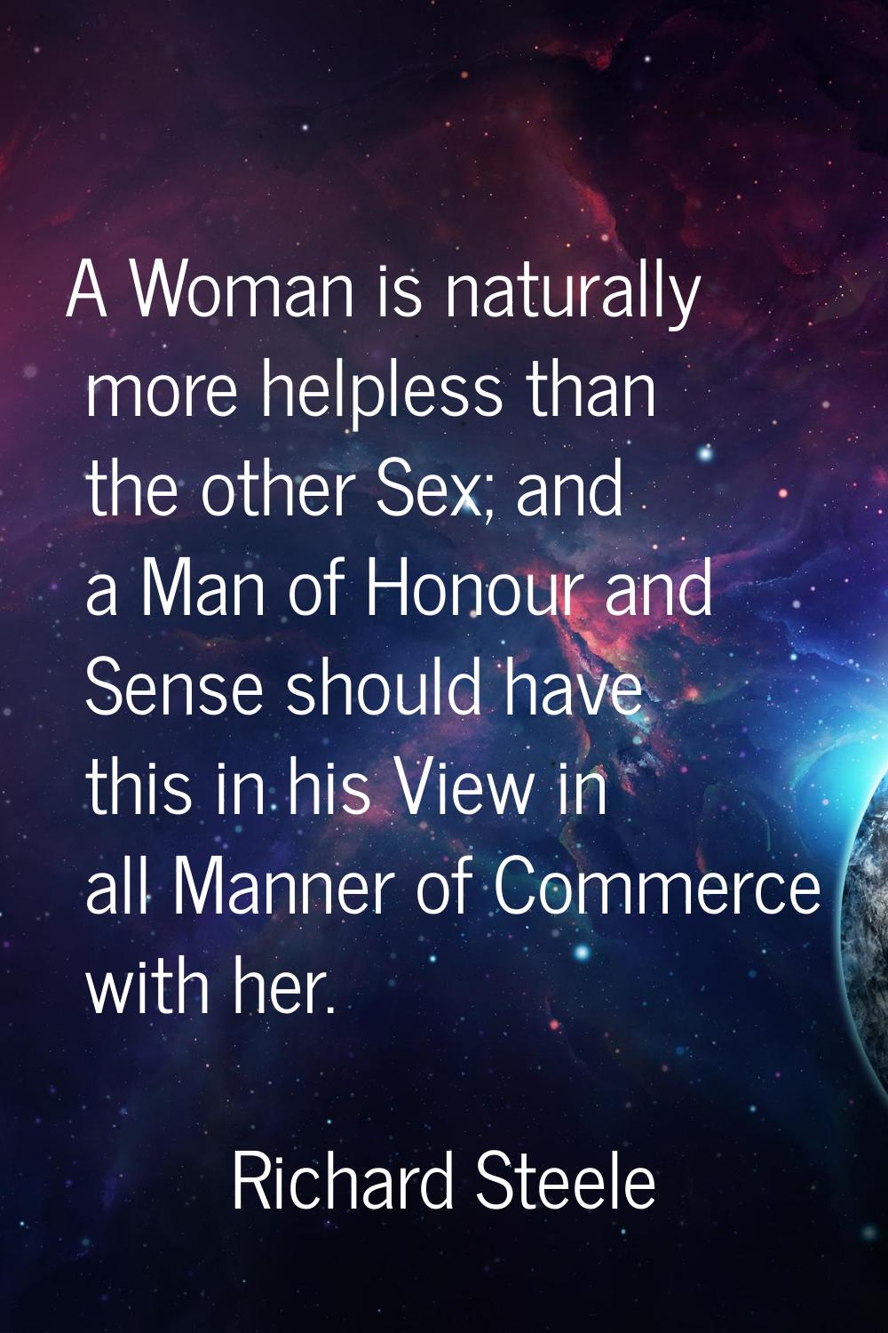 A Woman is naturally more helpless than the other Sex; and a Man of Honour and Sense should have th