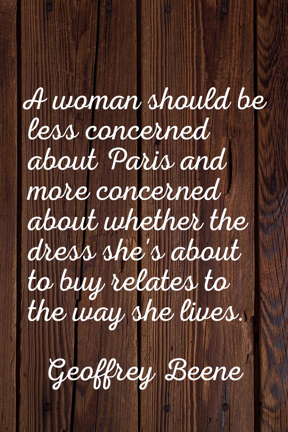A woman should be less concerned about Paris and more concerned about whether the dress she's about