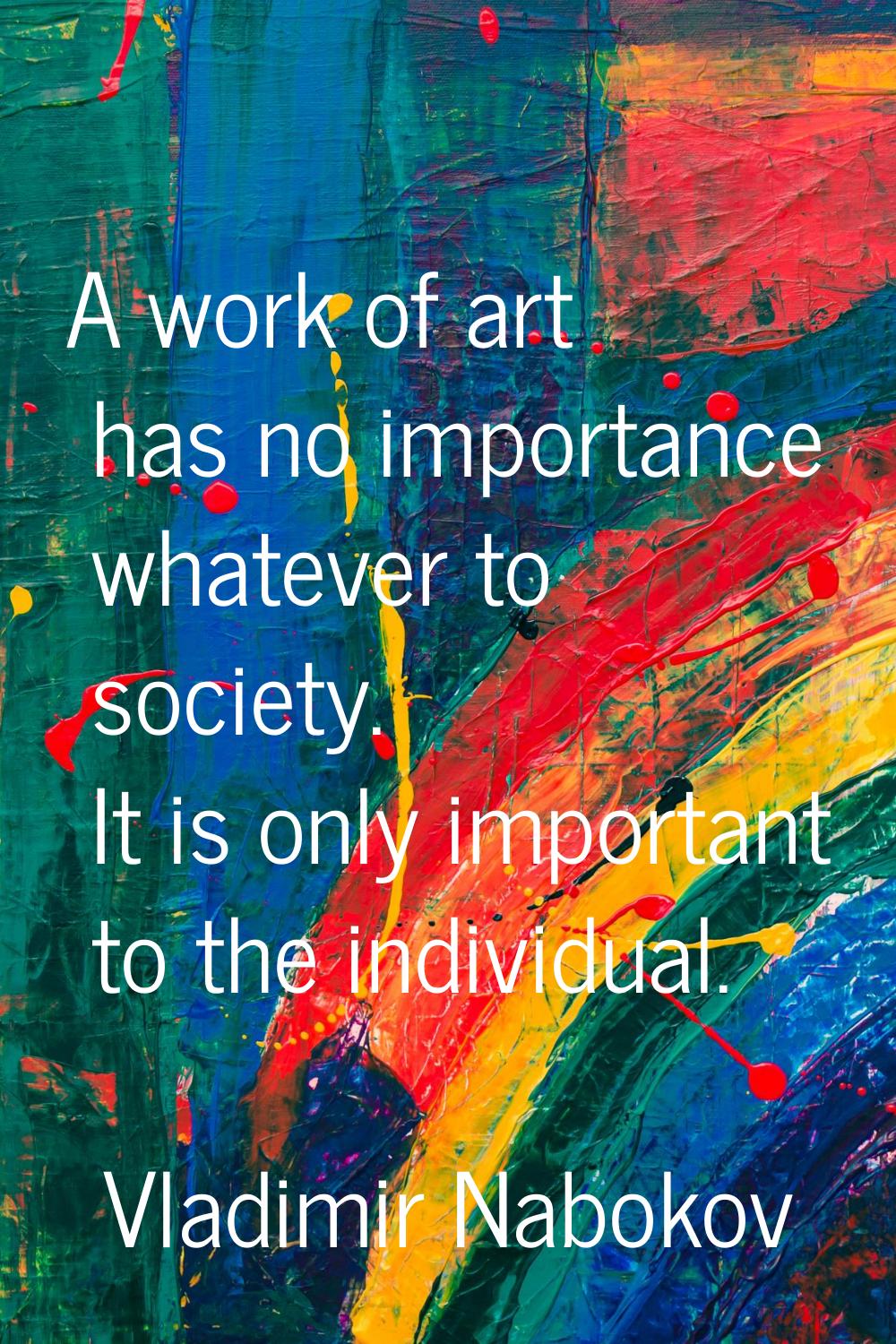 A work of art has no importance whatever to society. It is only important to the individual.