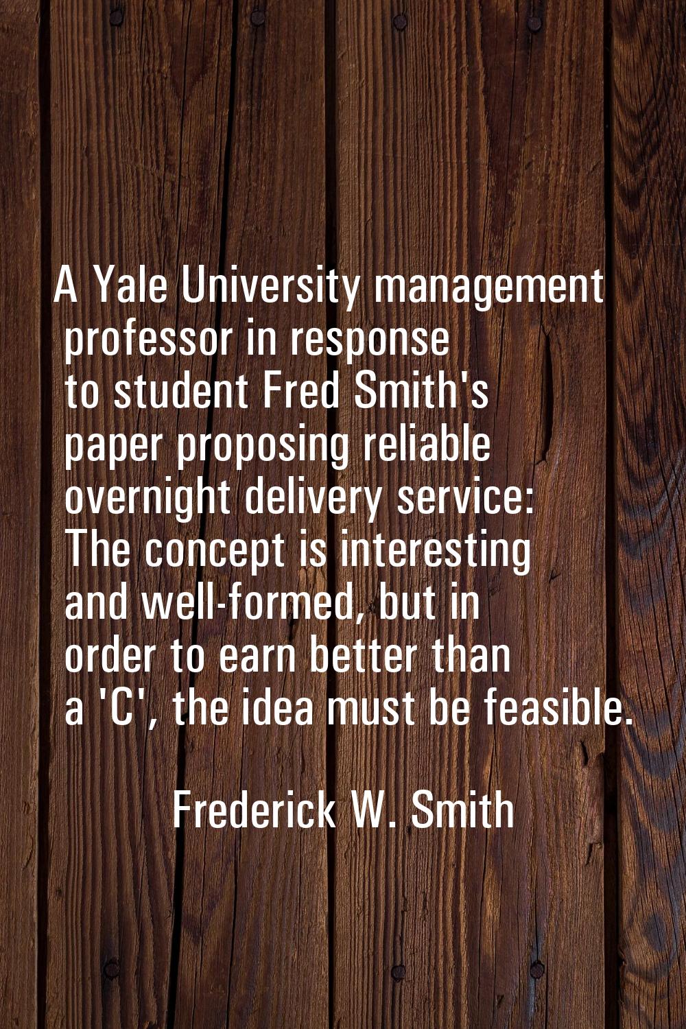 A Yale University management professor in response to student Fred Smith's paper proposing reliable