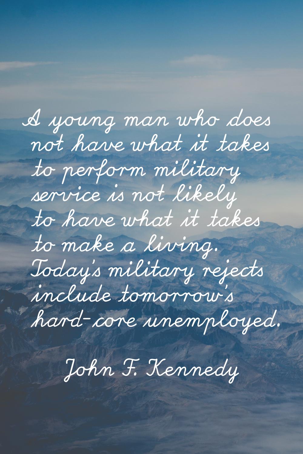 A young man who does not have what it takes to perform military service is not likely to have what 