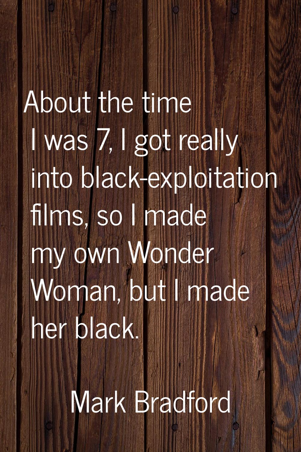 About the time I was 7, I got really into black-exploitation films, so I made my own Wonder Woman, 