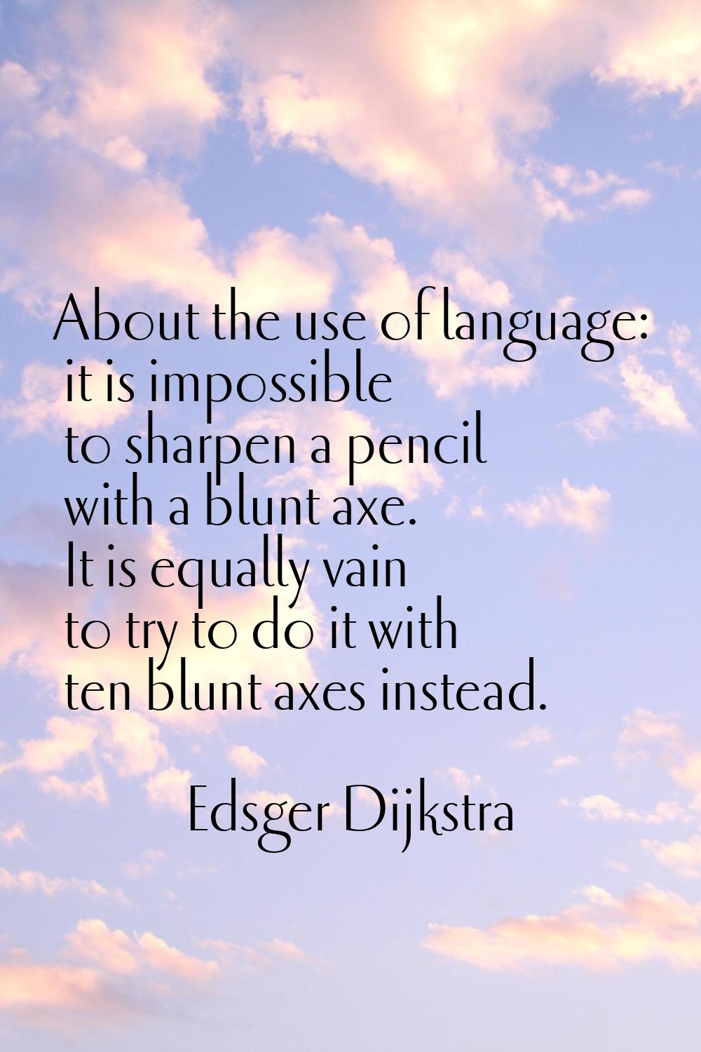 About the use of language: it is impossible to sharpen a pencil with a blunt axe. It is equally vai