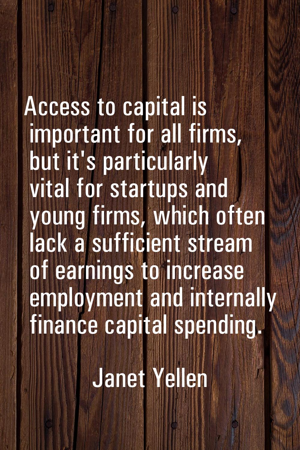 Access to capital is important for all firms, but it's particularly vital for startups and young fi