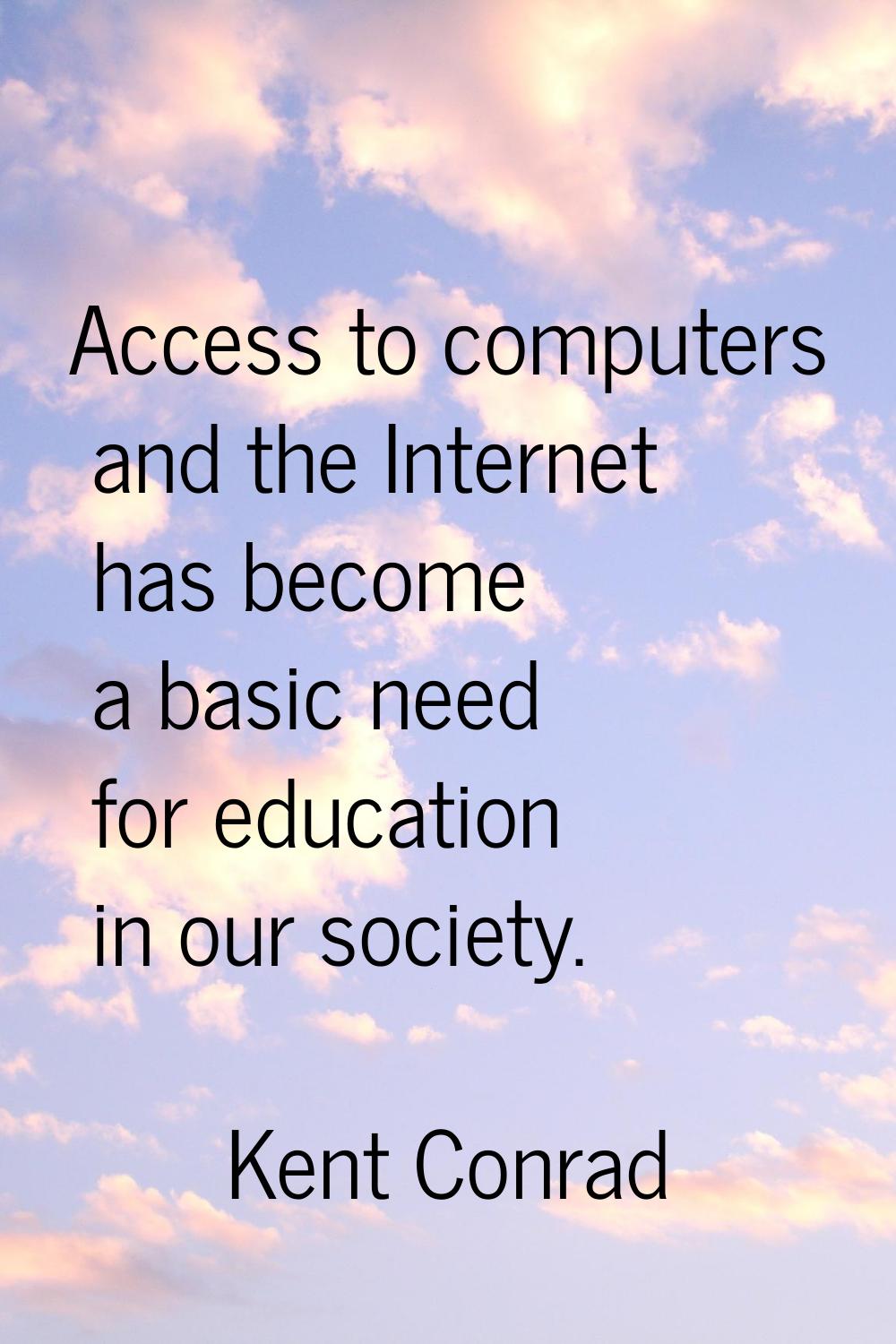 Access to computers and the Internet has become a basic need for education in our society.