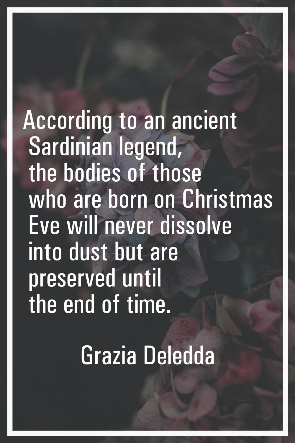 According to an ancient Sardinian legend, the bodies of those who are born on Christmas Eve will ne