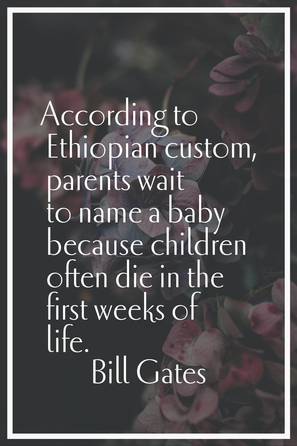 According to Ethiopian custom, parents wait to name a baby because children often die in the first 