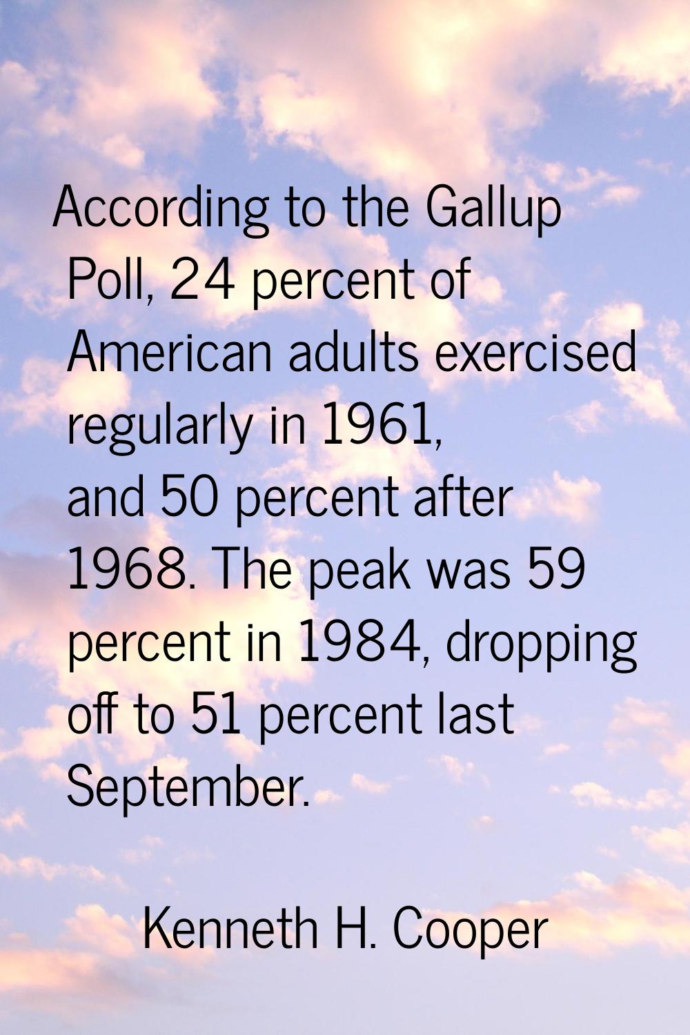 According to the Gallup Poll, 24 percent of American adults exercised regularly in 1961, and 50 per